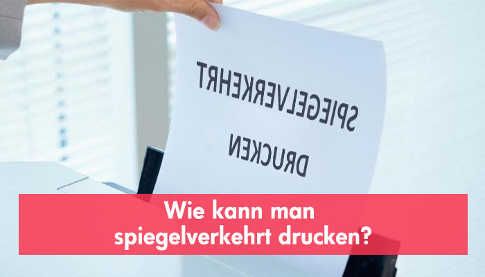 Wie kann man spiegelverkehrt drucken?