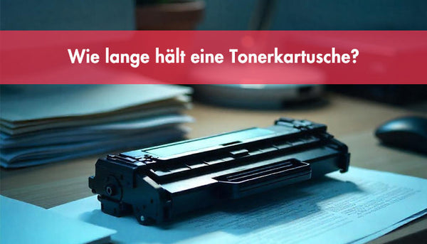 Wie lange hält eine Tonerkartusche?